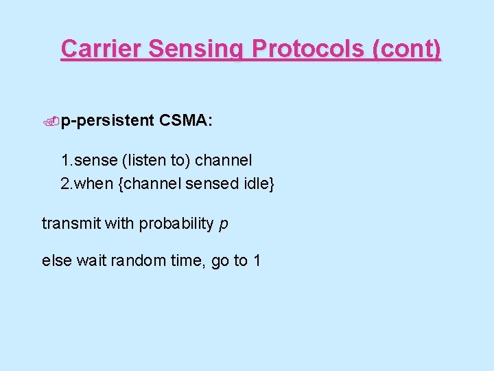 Carrier Sensing Protocols (cont). p-persistent CSMA: 1. sense (listen to) channel 2. when {channel