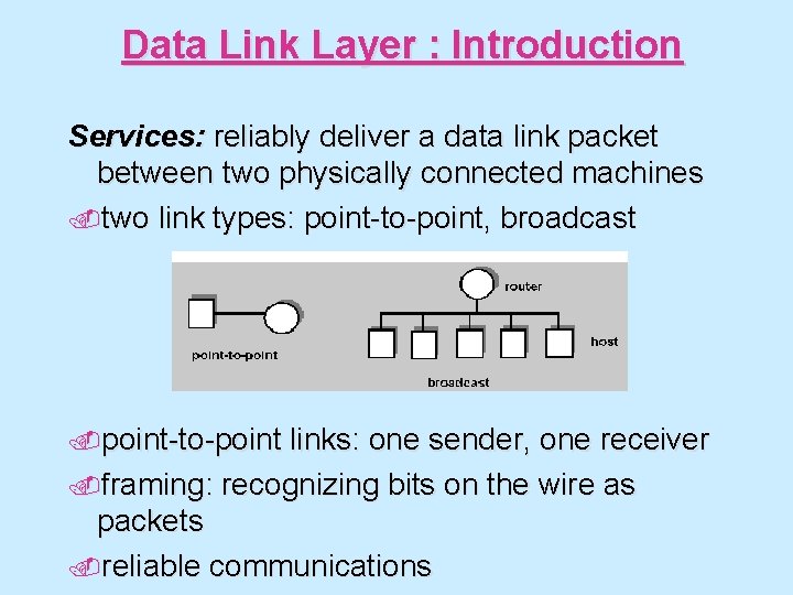 Data Link Layer : Introduction Services: reliably deliver a data link packet between two