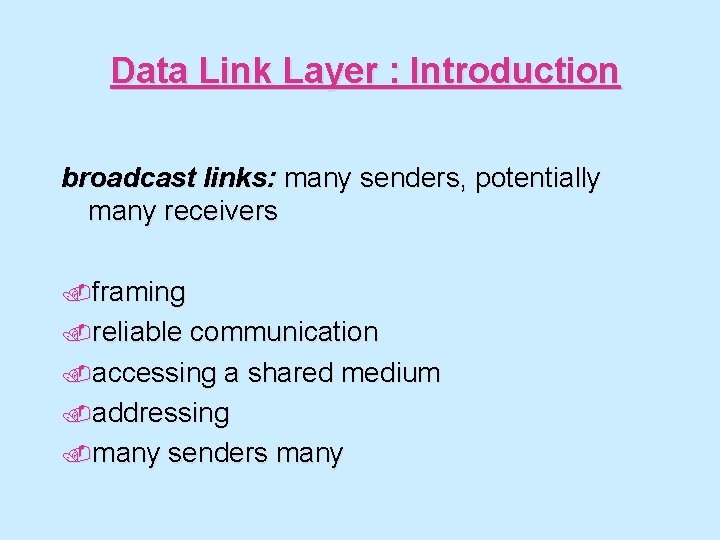 Data Link Layer : Introduction broadcast links: many senders, potentially many receivers. framing. reliable