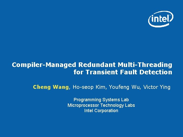 Compiler-Managed Redundant Multi-Threading for Transient Fault Detection Cheng Wang, Ho-seop Kim, Youfeng Wu, Victor