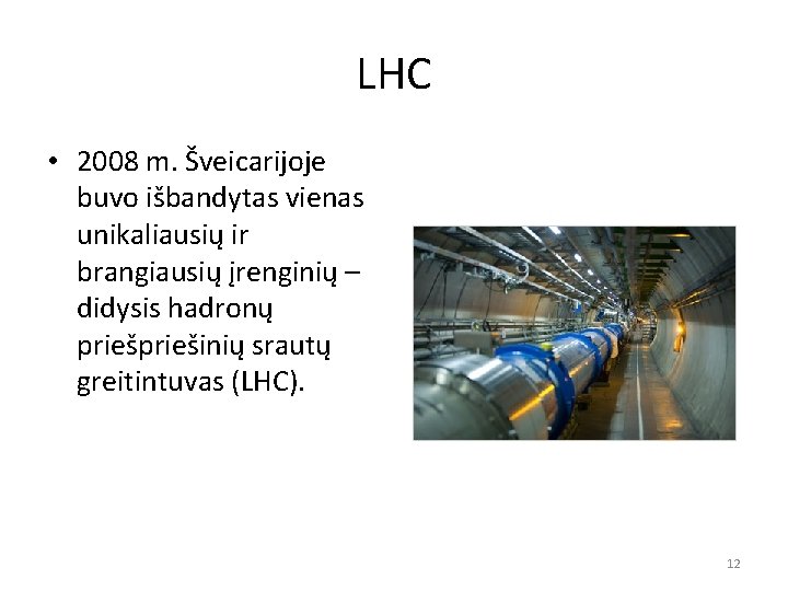 LHC • 2008 m. Šveicarijoje buvo išbandytas vienas unikaliausių ir brangiausių įrenginių – didysis