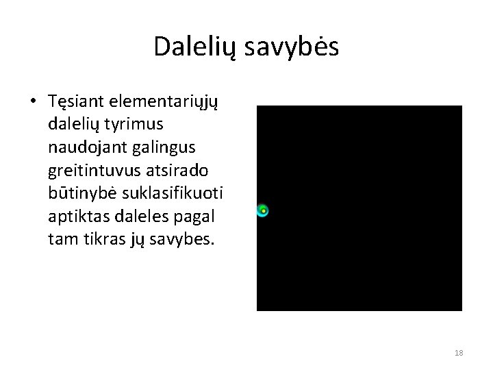 Dalelių savybės • Tęsiant elementariųjų dalelių tyrimus naudojant galingus greitintuvus atsirado būtinybė suklasifikuoti aptiktas