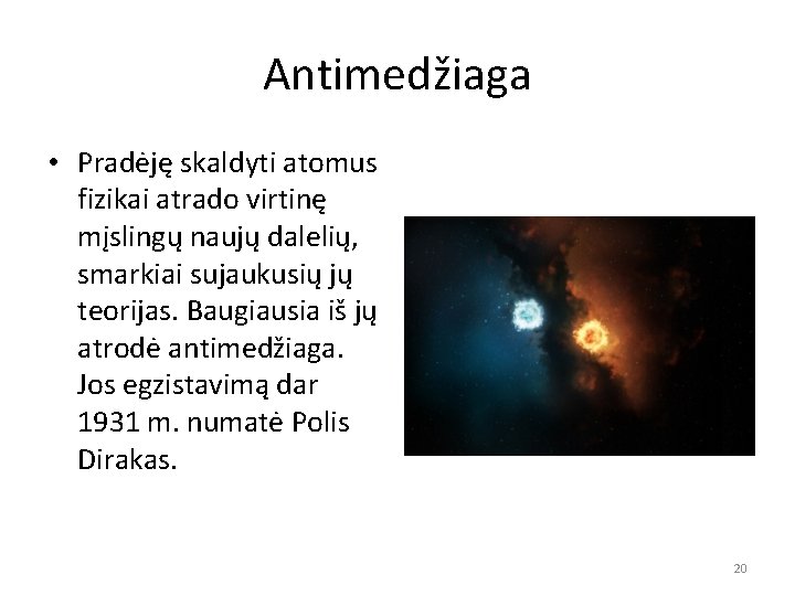 Antimedžiaga • Pradėję skaldyti atomus fizikai atrado virtinę mįslingų naujų dalelių, smarkiai sujaukusių jų