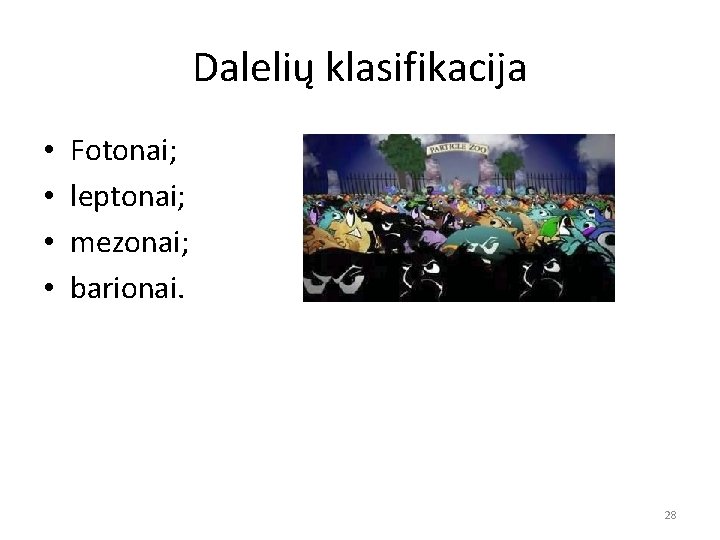 Dalelių klasifikacija • • Fotonai; leptonai; mezonai; barionai. 28 