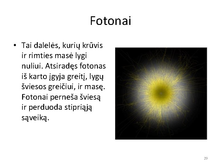 Fotonai • Tai dalelės, kurių krūvis ir rimties masė lygi nuliui. Atsiradęs fotonas iš