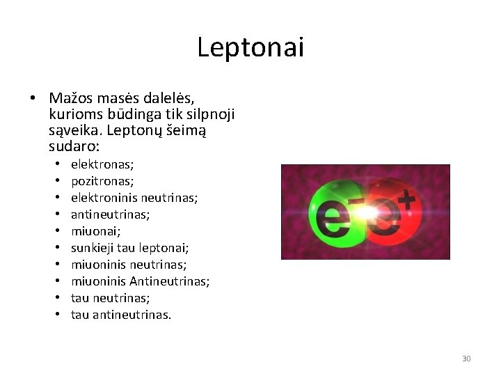 Leptonai • Mažos masės dalelės, kurioms būdinga tik silpnoji sąveika. Leptonų šeimą sudaro: •