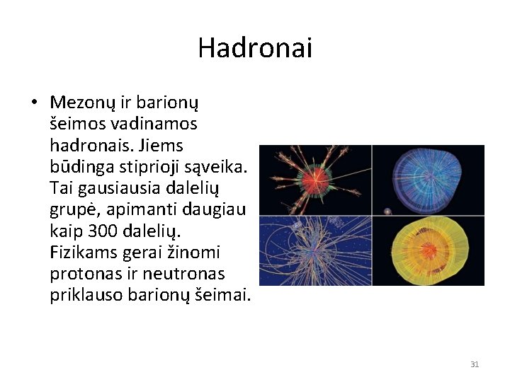Hadronai • Mezonų ir barionų šeimos vadinamos hadronais. Jiems būdinga stiprioji sąveika. Tai gausia