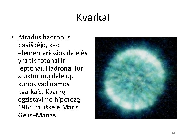 Kvarkai • Atradus hadronus paaiškėjo, kad elementariosios dalelės yra tik fotonai ir leptonai. Hadronai