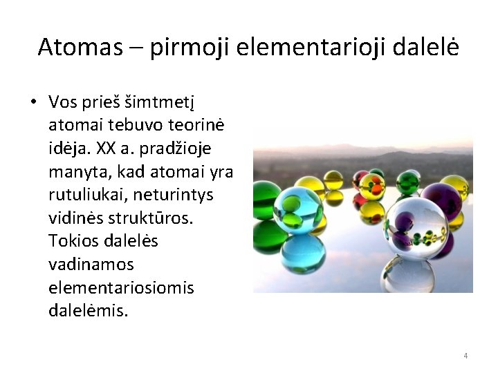 Atomas – pirmoji elementarioji dalelė • Vos prieš šimtmetį atomai tebuvo teorinė idėja. XX