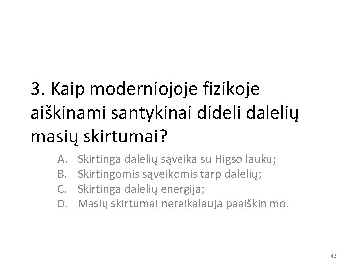 3. Kaip moderniojoje fizikoje aiškinami santykinai dideli dalelių masių skirtumai? A. B. C. D.