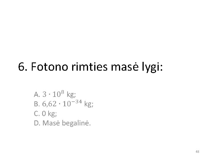 6. Fotono rimties masė lygi: 48 