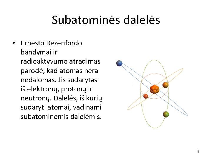 Subatominės dalelės • Ernesto Rezenfordo bandymai ir radioaktyvumo atradimas parodė, kad atomas nėra nedalomas.