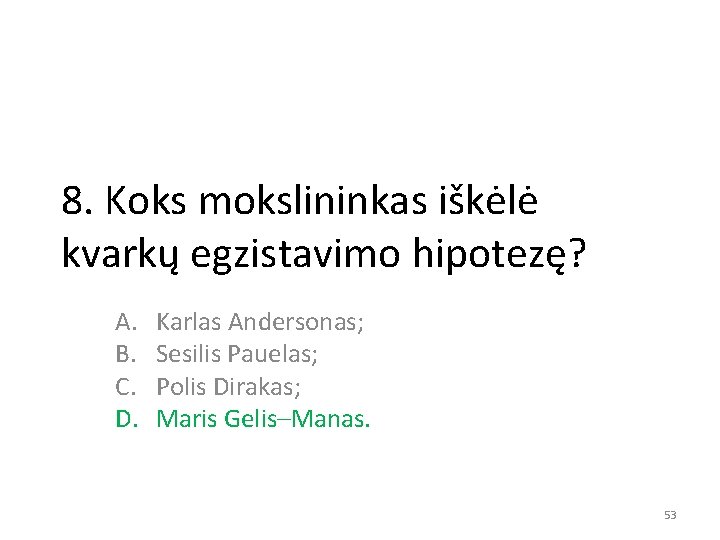 8. Koks mokslininkas iškėlė kvarkų egzistavimo hipotezę? A. B. C. D. Karlas Andersonas; Sesilis