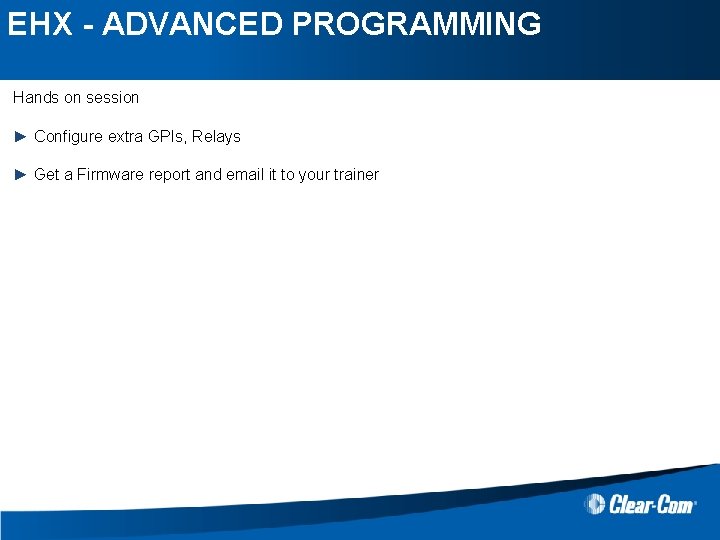 EHX - ADVANCED PROGRAMMING Hands on session ► Configure extra GPIs, Relays ► Get