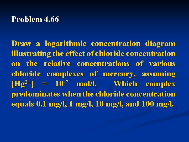 Problem 4. 66 Draw a logarithmic concentration diagram illustrating the effect of chloride concentration