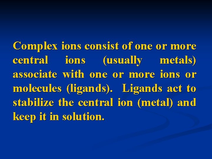 Complex ions consist of one or more central ions (usually metals) associate with one