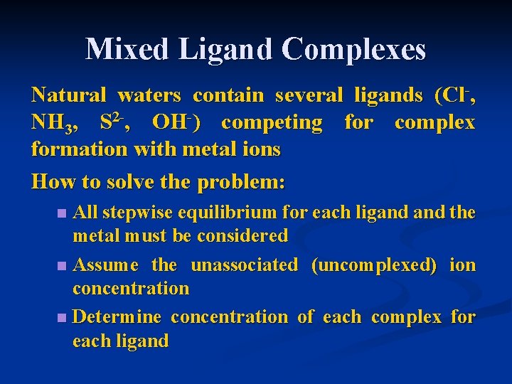Mixed Ligand Complexes Natural waters contain several ligands (Cl-, NH 3, S 2 -,