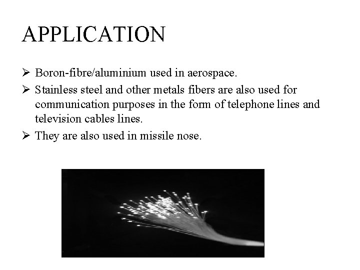 APPLICATION Ø Boron-fibre/aluminium used in aerospace. Ø Stainless steel and other metals fibers are