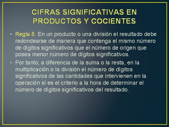 CIFRAS SIGNIFICATIVAS EN PRODUCTOS Y COCIENTES • Regla 8. En un producto o una