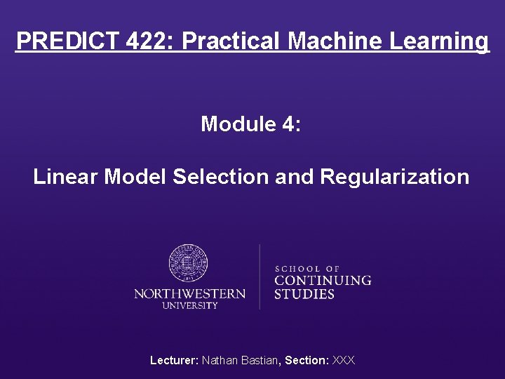 PREDICT 422: Practical Machine Learning Module 4: Linear Model Selection and Regularization Lecturer: Nathan
