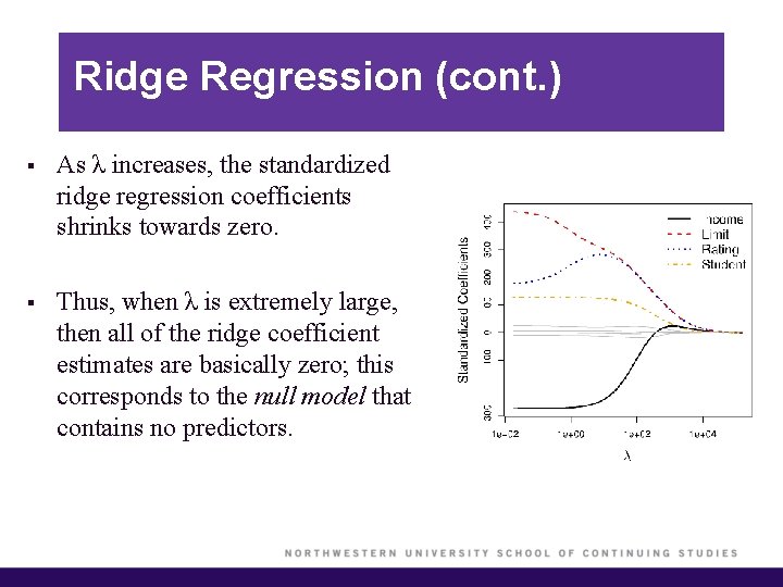 Ridge Regression (cont. ) § As λ increases, the standardized ridge regression coefficients shrinks