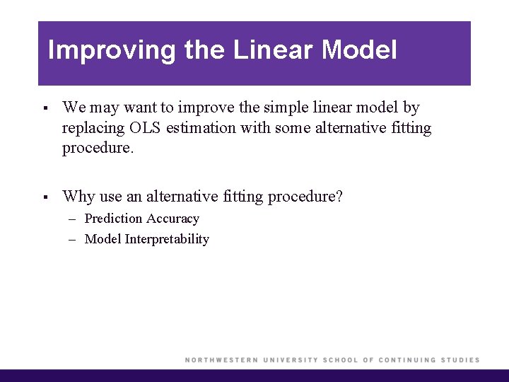 Improving the Linear Model § We may want to improve the simple linear model