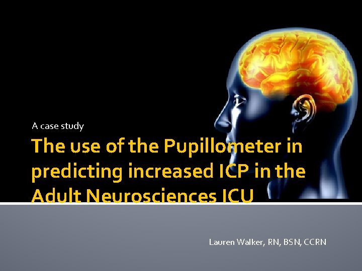 A case study The use of the Pupillometer in predicting increased ICP in the A case study The use of the Pupillometer in predicting increased ICP in the