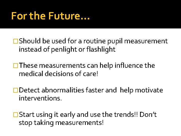 For the Future… �Should be used for a routine pupil measurement instead of penlight For the Future… �Should be used for a routine pupil measurement instead of penlight