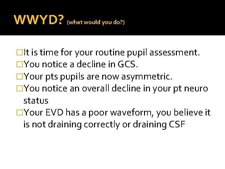 WWYD? (what would you do? ) �It is time for your routine pupil assessment. WWYD? (what would you do? ) �It is time for your routine pupil assessment.