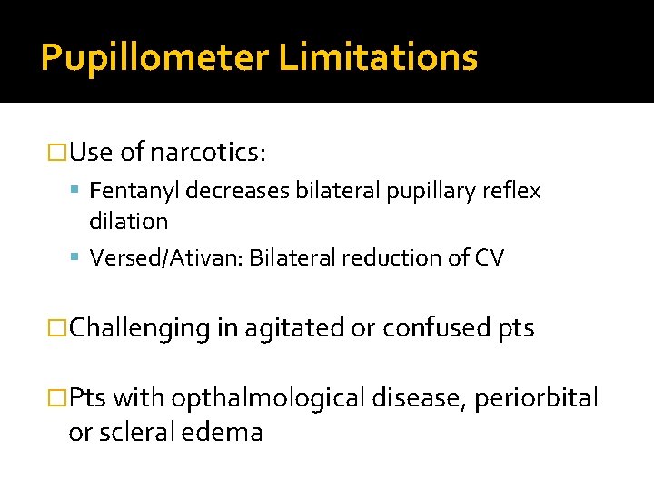 Pupillometer Limitations �Use of narcotics: Fentanyl decreases bilateral pupillary reflex dilation Versed/Ativan: Bilateral reduction Pupillometer Limitations �Use of narcotics: Fentanyl decreases bilateral pupillary reflex dilation Versed/Ativan: Bilateral reduction