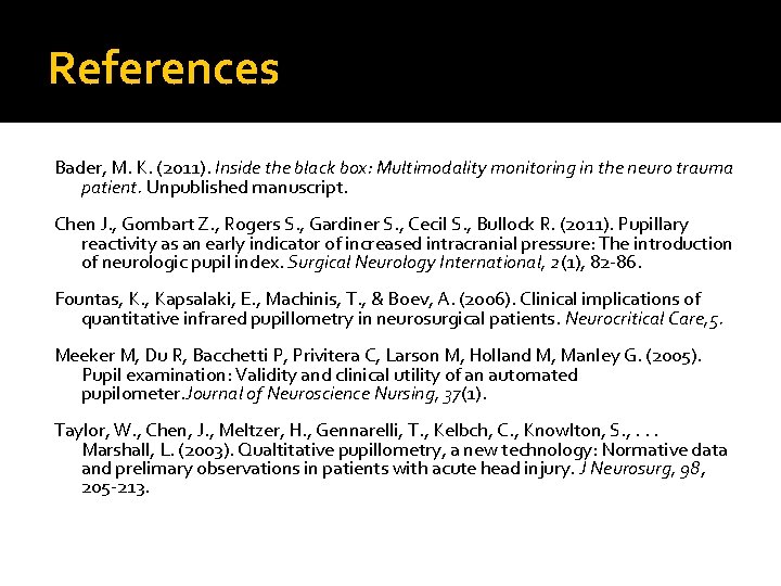References Bader, M. K. (2011). Inside the black box: Multimodality monitoring in the neuro References Bader, M. K. (2011). Inside the black box: Multimodality monitoring in the neuro