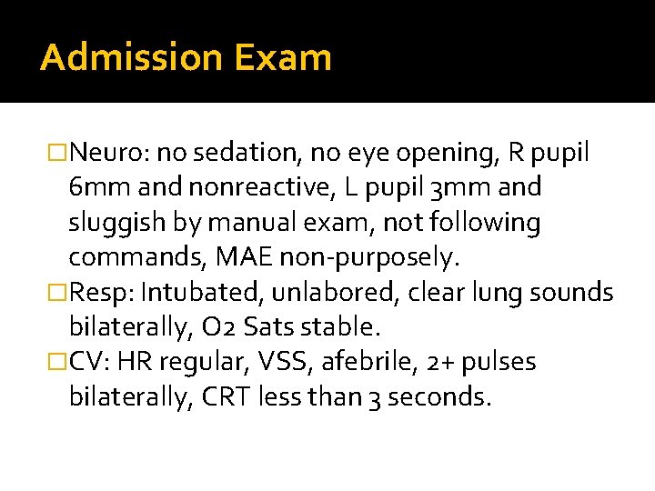 Admission Exam �Neuro: no sedation, no eye opening, R pupil 6 mm and nonreactive, Admission Exam �Neuro: no sedation, no eye opening, R pupil 6 mm and nonreactive,