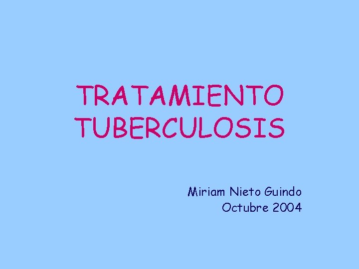 TRATAMIENTO TUBERCULOSIS Miriam Nieto Guindo Octubre 2004 