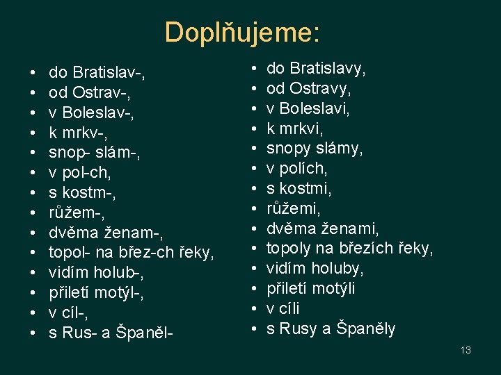 Doplňujeme: • • • • do Bratislav-, od Ostrav-, v Boleslav-, k mrkv-, snop-