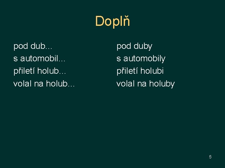 Doplň pod dub… s automobil… přiletí holub… volal na holub… pod duby s automobily