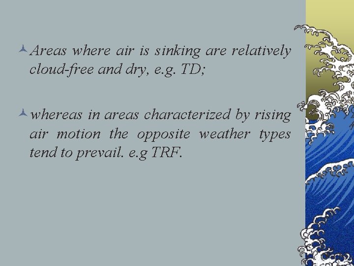 ©Areas where air is sinking are relatively cloud-free and dry, e. g. TD; ©whereas