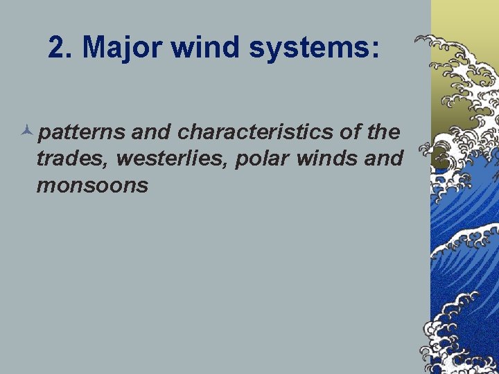 2. Major wind systems: ©patterns and characteristics of the trades, westerlies, polar winds and