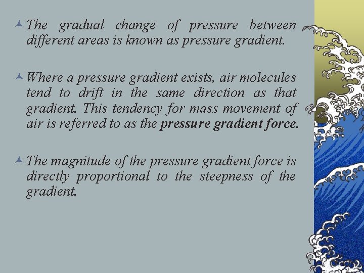 © The gradual change of pressure between different areas is known as pressure gradient.