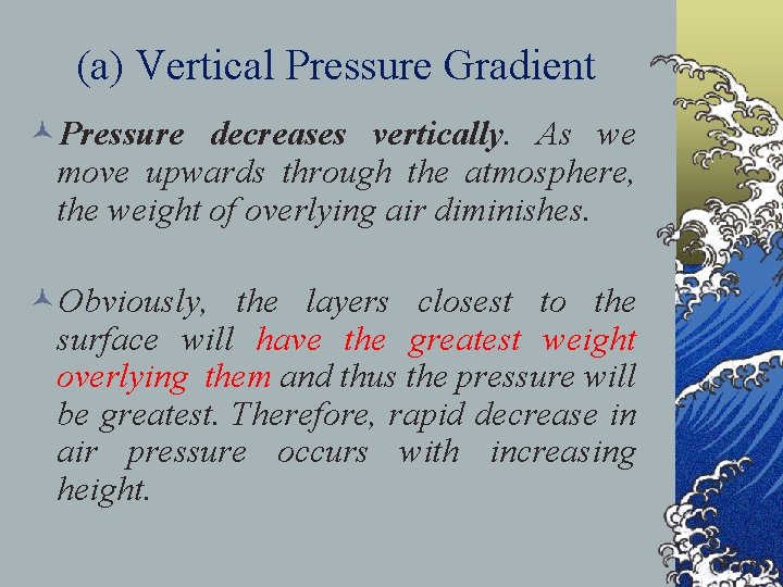 (a) Vertical Pressure Gradient ©Pressure decreases vertically. As we move upwards through the atmosphere,