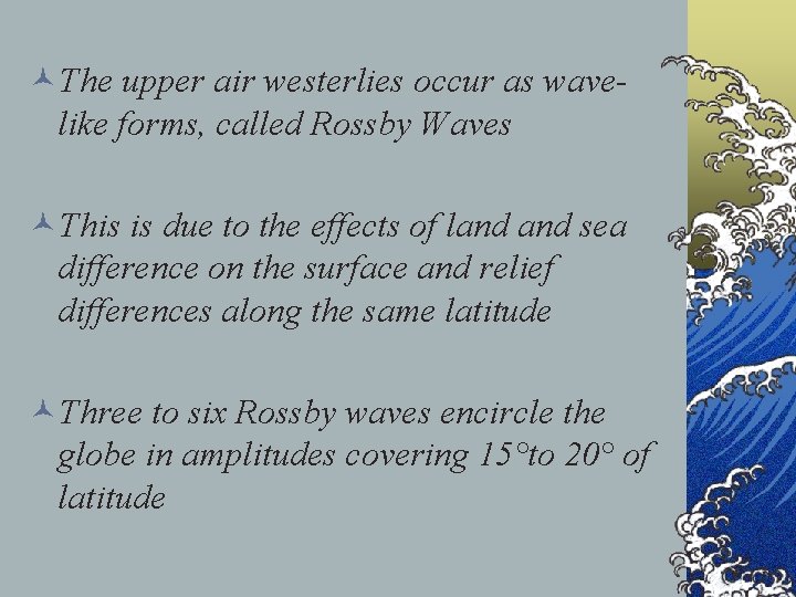 ©The upper air westerlies occur as wavelike forms, called Rossby Waves ©This is due