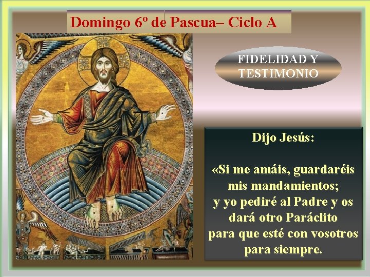 Domingo 6º de Pascua– Ciclo A FIDELIDAD Y TESTIMONIO Dijo Jesús: «Si me amáis,