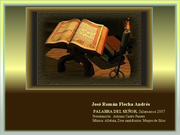 José Román Flecha Andrés PALABRA DEL SEÑOR, Salamanca 2007 Presentación: Antonia Castro Panero Música: