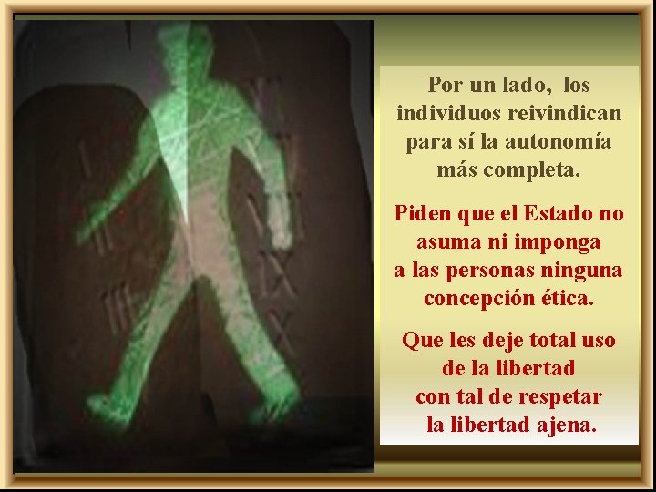 Por un lado, los individuos reivindican para sí la autonomía más completa. Piden que