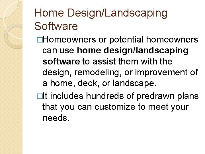 Home Design/Landscaping Software �Homeowners or potential homeowners can use home design/landscaping software to assist