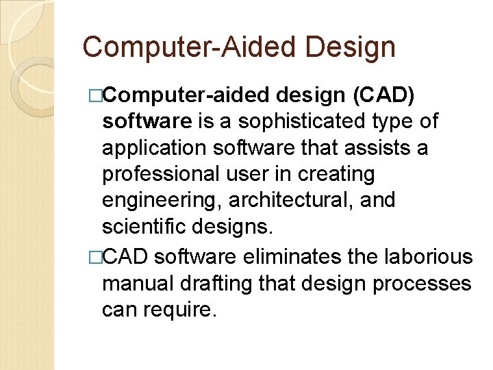 Computer-Aided Design �Computer-aided design (CAD) software is a sophisticated type of application software that