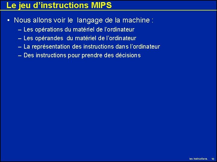 Le jeu d’instructions MIPS • Nous allons voir le langage de la machine : Le jeu d’instructions MIPS • Nous allons voir le langage de la machine :