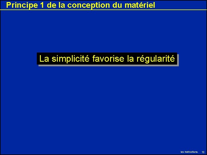 Principe 1 de la conception du matériel La simplicité favorise la régularité les instructions. Principe 1 de la conception du matériel La simplicité favorise la régularité les instructions.