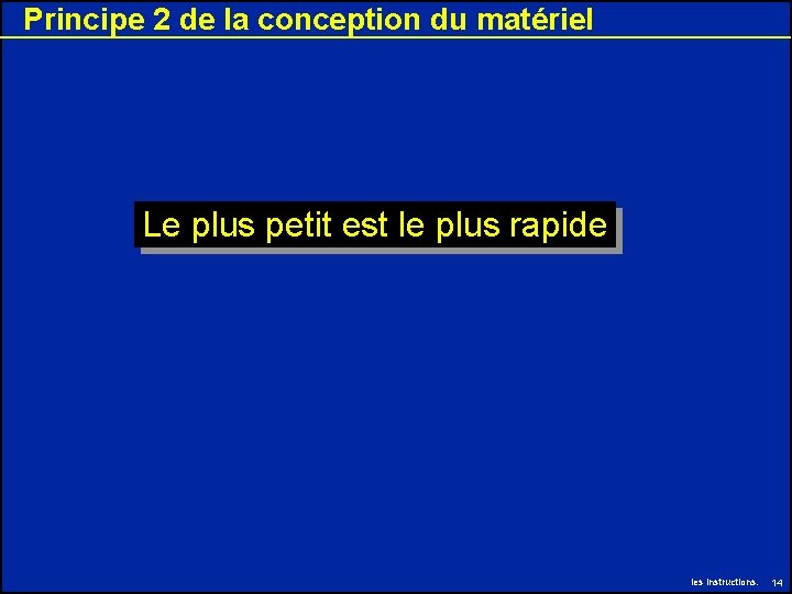 Principe 2 de la conception du matériel Le plus petit est le plus rapide Principe 2 de la conception du matériel Le plus petit est le plus rapide