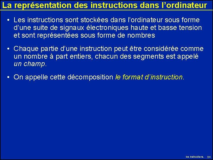La représentation des instructions dans l’ordinateur • Les instructions sont stockées dans l’ordinateur sous La représentation des instructions dans l’ordinateur • Les instructions sont stockées dans l’ordinateur sous
