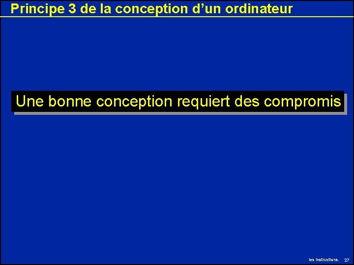 Principe 3 de la conception d’un ordinateur Une bonne conception requiert des compromis les Principe 3 de la conception d’un ordinateur Une bonne conception requiert des compromis les